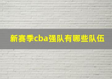 新赛季cba强队有哪些队伍