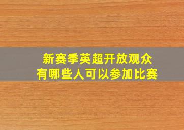 新赛季英超开放观众有哪些人可以参加比赛