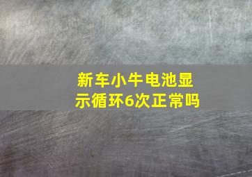 新车小牛电池显示循环6次正常吗