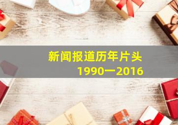 新闻报道历年片头1990一2016