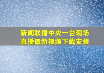 新闻联播中央一台现场直播最新视频下载安装