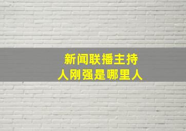 新闻联播主持人刚强是哪里人