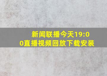 新闻联播今天19:00直播视频回放下载安装