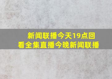 新闻联播今天19点回看全集直播今晚新闻联播