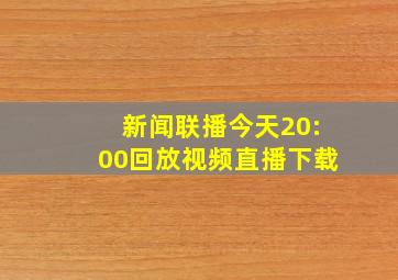 新闻联播今天20:00回放视频直播下载