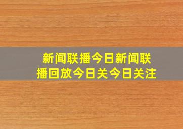 新闻联播今日新闻联播回放今日关今日关注