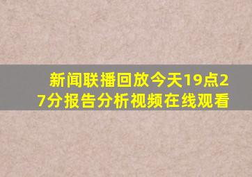 新闻联播回放今天19点27分报告分析视频在线观看