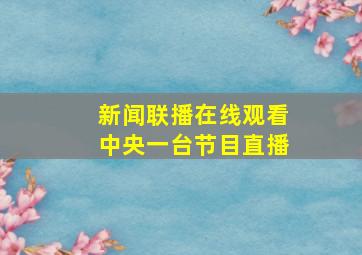 新闻联播在线观看中央一台节目直播