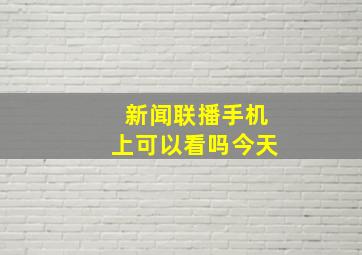 新闻联播手机上可以看吗今天