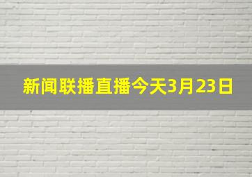 新闻联播直播今天3月23日