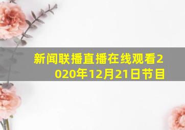 新闻联播直播在线观看2020年12月21日节目