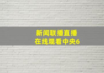 新闻联播直播在线观看中央6