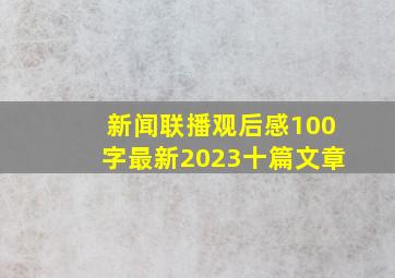 新闻联播观后感100字最新2023十篇文章