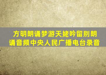 方明朗诵梦游天姥吟留别朗诵音频中央人民广播电台录音