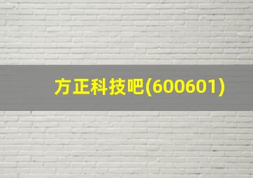 方正科技吧(600601)