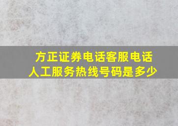 方正证券电话客服电话人工服务热线号码是多少