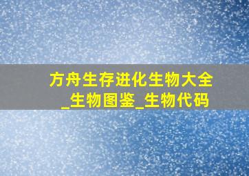 方舟生存进化生物大全_生物图鉴_生物代码