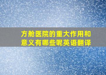 方舱医院的重大作用和意义有哪些呢英语翻译