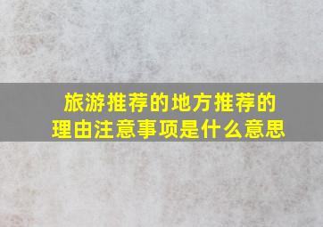 旅游推荐的地方推荐的理由注意事项是什么意思