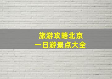 旅游攻略北京一日游景点大全