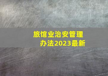 旅馆业治安管理办法2023最新