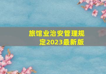 旅馆业治安管理规定2023最新版