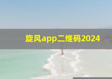 旋风app二维码2024