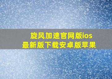 旋风加速官网版ios最新版下载安卓版苹果