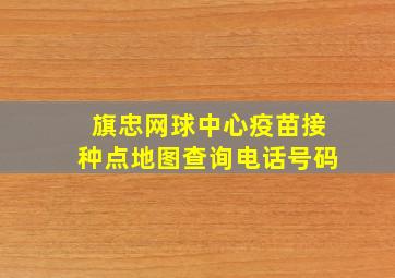 旗忠网球中心疫苗接种点地图查询电话号码