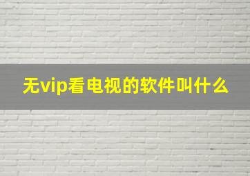 无vip看电视的软件叫什么