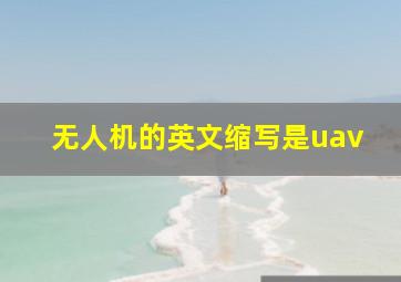 无人机的英文缩写是uav