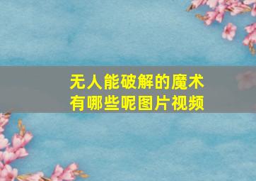 无人能破解的魔术有哪些呢图片视频