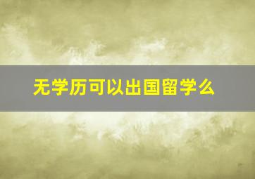 无学历可以出国留学么