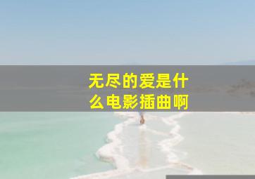 无尽的爱是什么电影插曲啊