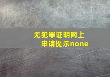 无犯罪证明网上申请提示none