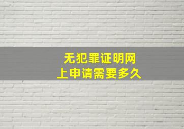 无犯罪证明网上申请需要多久