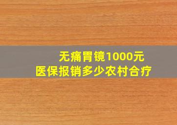 无痛胃镜1000元医保报销多少农村合疗