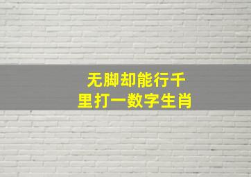 无脚却能行千里打一数字生肖