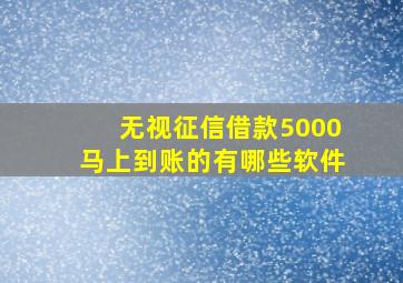 无视征信借款5000马上到账的有哪些软件