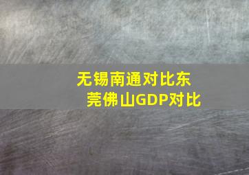 无锡南通对比东莞佛山GDP对比