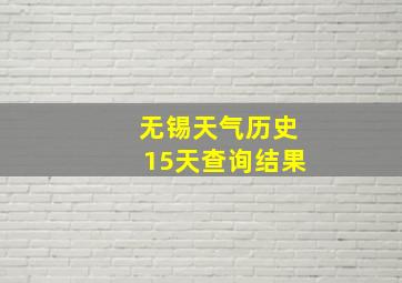 无锡天气历史15天查询结果