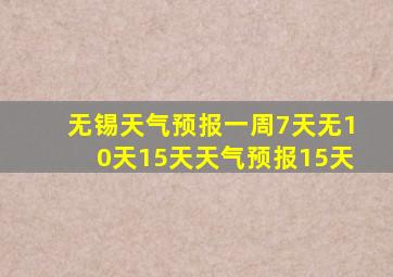 无锡天气预报一周7天无10天15天天气预报15天