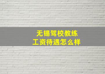 无锡驾校教练工资待遇怎么样