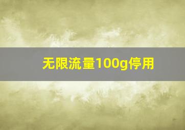 无限流量100g停用