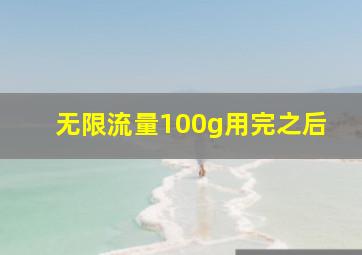 无限流量100g用完之后