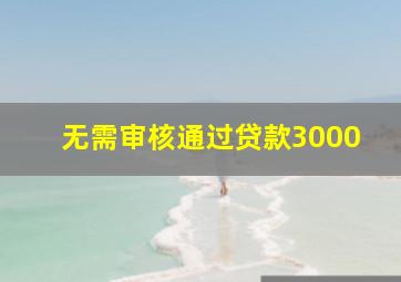 无需审核通过贷款3000