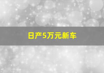 日产5万元新车