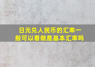 日元兑人民币的汇率一般可以看做是基本汇率吗