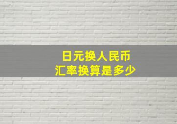 日元换人民币汇率换算是多少