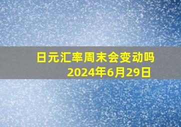 日元汇率周末会变动吗2024年6月29日